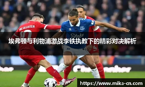 埃弗顿与利物浦激战李铁执教下的精彩对决解析