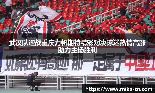 武汉队迎战重庆力帆期待精彩对决球迷热情高涨助力主场胜利